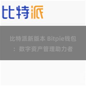 比特派新版本 Bitpie钱包：数字资产管理助力者