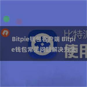 Bitpie钱包客户端 Bitpie钱包常见问题解决方法