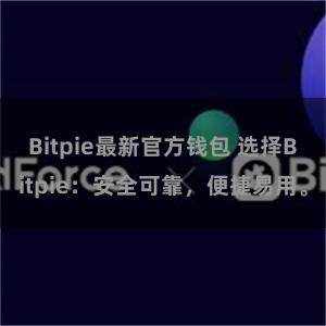 Bitpie最新官方钱包 选择Bitpie：安全可靠，便捷易用。