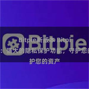 Bitpie新版本 Bitpie钱包：强大的隐私保护功能，守护您的资产