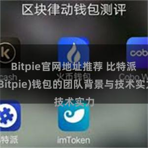 Bitpie官网地址推荐 比特派(Bitpie)钱包的团队背景与技术实力