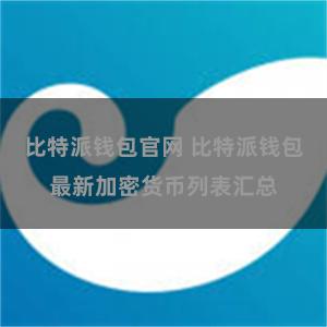 比特派钱包官网 比特派钱包最新加密货币列表汇总