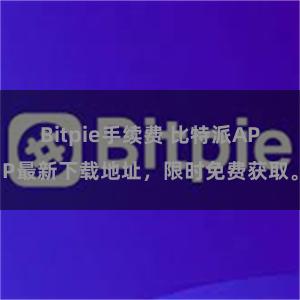 Bitpie手续费 比特派APP最新下载地址，限时免费获取。
