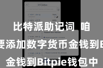 比特派助记词 咱们需要添加数字货币金钱到Bitpie钱包中