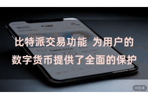 比特派交易功能  为用户的数字货币提供了全面的保护