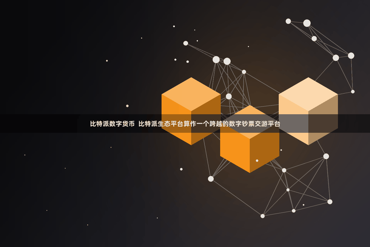 比特派数字货币  比特派生态平台算作一个跨越的数字钞票交游平台