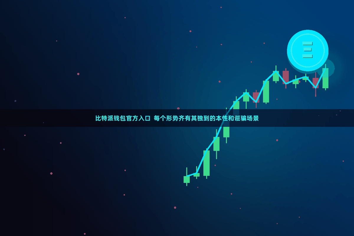 比特派钱包官方入口  每个形势齐有其独到的本性和诳骗场景